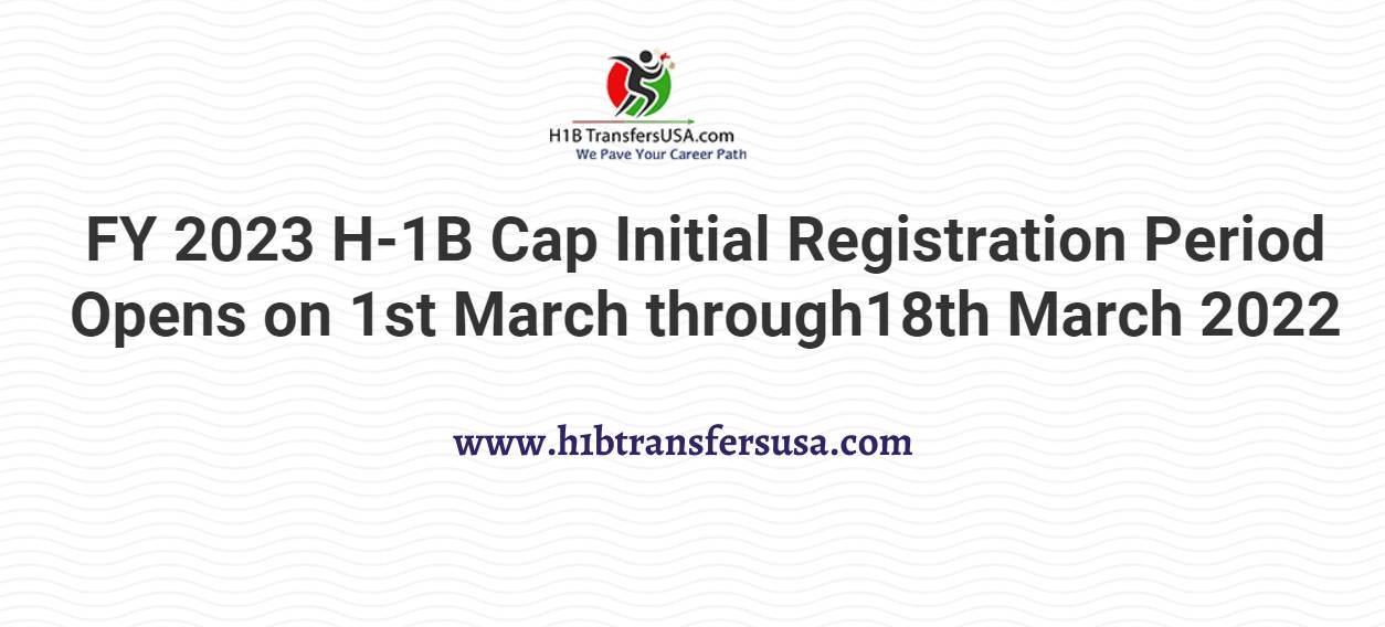 FY 2023 H1B Cap Registration Begins On Tuesday, 1st March 2022